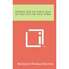 Reginald Pelham Bolton: Indian Life of Long Ago in the City New York