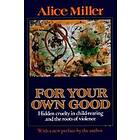Alice Miller: For Your Own Good