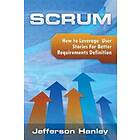 Jefferson Hanley: Scrum User Stories: How to Leverage Stories For Better Requirements Definition