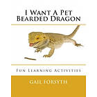 Gail Forsyth: I Want A Pet Bearded Dragon: Fun Learning Activities