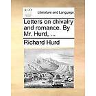 Richard Hurd: Letters on Chivalry and Romance. by Mr. Hurd, ...