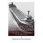 Charles River Editors: The Sinking of the Edmund Fitzgerald: Loss Largest Ship on Great Lakes