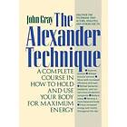 John Gray: The Alexander Technique: A Complete Course in How to Hold and Use Your Body for Maximum Energy