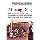 Keith Dunnavant: The Missing Ring: How Bear Bryant and the 1966 Alabama Crimson Tide Were Denied College Football's Most Elusive Prize