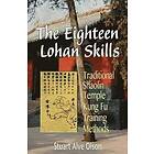 Stuart Alve Olson: The Eighteen Lohan Skills: Traditional Shaolin Temple Kung Fu Training Methods