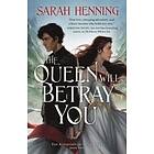Sarah Henning: The Queen Will Betray You: Kingdoms of Sand & Sky Book Two