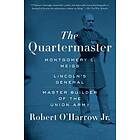 Robert O'Harrow: The Quartermaster: Montgomery C. Meigs, Lincoln's General, Master Builder of the Union Army