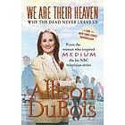 Allison DuBois: We Are Their Heaven: Why the Dead Never Leave Us