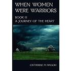 Catherine M Wilson: When Women Were Warriors Book II