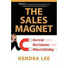 Kendra Lee: The Sales Magnet: How to Get More Customers Without Cold Calling