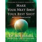 Dr Bob Rotella, Roger Schiffman: Make Your Next Shot Best