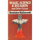 Bronislaw Malinowski: Magic, Science and Religion Other Essays