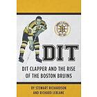 Richard J LeBlanc, Stewart F Richardson: Dit: Dit Clapper and The Rise Of Boston Bruins