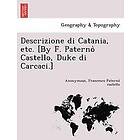 Francesco Paterno Castello, Anonymous: Descrizione Di Catania, Etc. [By F. Paterno Castello, Duke Carcaci.]