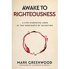 Mark Greenwood: Awake to Righteousness: A Life-Changing Look at the Substance of Salvation