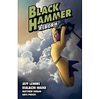 Jeff Lemire, Malachi Ward, Matthew Sheean: Black Hammer Volume 6: Reborn Part Two