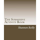 Shannon Reilly: The Submissive Activity Book: Building Blocks To Better Service