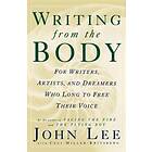 John Lee: Writing from the Body: For Writers, Artists and Dreamers Who Long to Free Their Voice