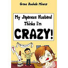 Grace Buchele Mineta: My Japanese Husband Thinks I'm Crazy: The Comic Book: Surviving and thriving in an intercultural interracial marriage 