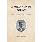 Sarah Mukiibi: A Muganda in Europe: The 1926 Travel Chronicles of a Buganda Chief