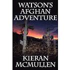 Kieran McMullen: Watson's Afghan Adventure How Sherlock Holmes' Dr.Watson Became an Army Doctor