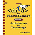 Eliot Kimber: DITA for Practitioners Volume 1