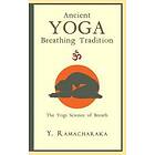 Y Ramacharaka: Ancient Yoga Breathing Tradition: The Yogi Science of Breath