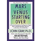 John Gray: Mars and Venus Starting Over: A Practical Guide for Finding Love Again After a Painful Breakup, Divorce, or the Loss of Loved One