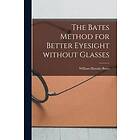 William Horatio Bates: The Bates Method for Better Eyesight Without Glasses