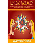 Warren Ericson: Logical Fallacies: The Ultimate Guide to Dealing with Bad Arguments