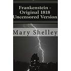 Mary Shelley: Frankenstein Original 1818 Uncensored Version