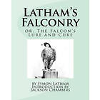 Symon Latham: Latham's Falconry: or, The Falcon's Lure and Cure