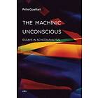 Felix Guattari: The Machinic Unconscious