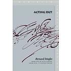 Bernard Stiegler: Acting Out