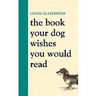 Louise Glazebrook: The Book Your Dog Wishes You Would Read