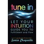 Sonia Choquette: Tune In: Let Your Intuition Guide You to Fulfillment and Flow