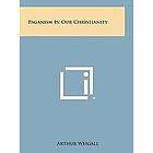 Arthur Weigall: Paganism in Our Christianity