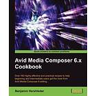 Benjamin Hershleder: Avid Media Composer 6.x Cookbook