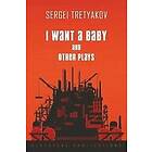 Sergei Tretyakov: I Want a Baby and Other Plays