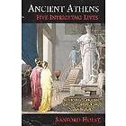 Sanford Holst: Ancient Athens: Five Intriguing Lives: Socrates, Pericles, Aspasia, Peisistratos & Alcibiades