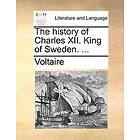 Voltaire: The History of Charles XII. King Sweden. ...