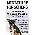 Asia Moore, George Hoppendale: Miniature Pinschers. The Ultimate Pinscher Dog Manual. care, costs, feeding, grooming, health and training al