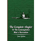 Isaac Walton: The Complete Angler Or Contemplative Man's Recreation