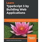 Sebastien Dubois, Alexis Georges: Learn TypeScript 3 by Building Web Applications