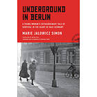 Marie Jalowicz Simon: Underground in Berlin: A Young Woman's Extraordinary Tale of Survival the Heart Nazi Germany