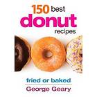 George Geary: 150 Best Donut Recipes
