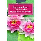 Susan Richards M D: Pregnenolone: Creates the Hormones of Youth