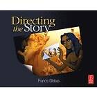 Francis Glebas: Directing the Story: Professional Storytelling and Storyboarding Techniques for Live Action Animation