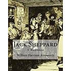 William Harrison Ainsworth: Jack Sheppard: A Romance