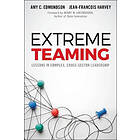 Amy C Edmondson, Jean-Francois Harvey: Extreme Teaming